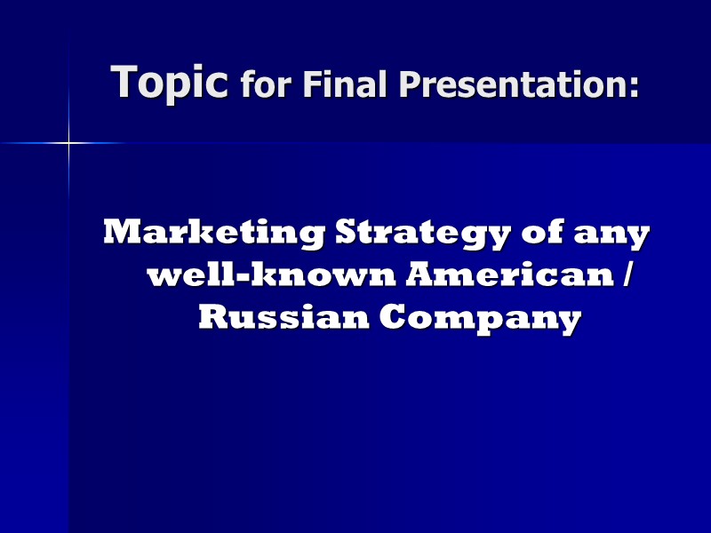 Topic for Final Presentation:  Marketing Strategy of any well-known American / Russian Company